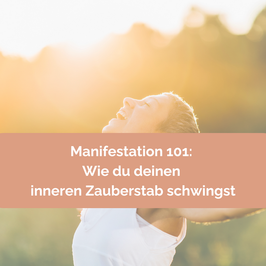 Manifestation 101: Wie du deinen inneren Zauberstab schwingst