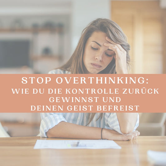 Stop Overthinking: Wie du die Kontrolle zurückgewinnst und deinen Geist befreist